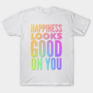 Happiness Looks Good On You T-Shirt